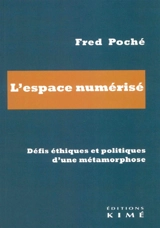 L'espace numérisé : défis éthiques et politiques d'une métamorphose - Fred Poché