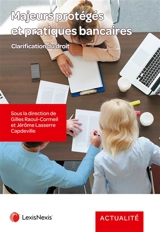 Majeurs protégés et pratiques bancaires : clarification du droit