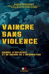 Vaincre sans violence : manuel d'influence et de guerre de l'information - Raphaël Chauvancy