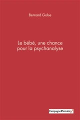 Le bébé, une chance pour la psychanalyse - Bernard Golse