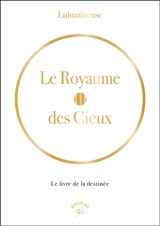 Le royaume des cieux : le livre de la destinée - Lulumineuse