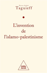 L'invention de l'islamo-palestinisme : jihad mondial contre les Juifs et diabolisation d'Israël - Pierre-André Taguieff