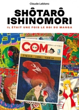 Shôtarô Ishinomori : il était une fois le roi du manga - Claude Leblanc