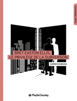 Bret Easton Ellis, le privilège de la subversion - Adrien Durand