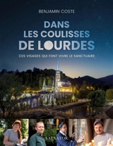 Dans les coulisses de Lourdes : ces visages qui font vivre le sanctuaire - Benjamin Coste