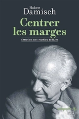 Centrer les marges : entretien avec Mathieu Bénézet - Hubert Damisch