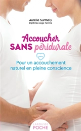 Accoucher sans péridurale : pour un accouchement naturel en pleine conscience - Aurélie Surmely
