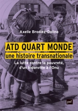 ATD Quart Monde, une histoire transnationale : la lutte contre la pauvreté, d'un bidonville à l'ONU - Axelle Brodiez-Dolino