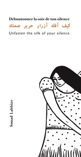Déboutonner la soie de ton silence. Unfasten the silk of your silence - Souad Labbize