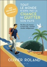 Tout le monde n'aura pas la chance de quitter son pays : plus libre, plus heureux et moins taxé : comment s'évader intelligemment - Olivier Roland