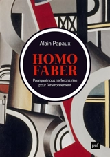 Homo faber : pourquoi nous ne ferons rien pour l'environnement - Alain Papaux