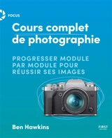 Cours complet de photographie : progresser module par module pour réussir ses images - Ben Hawkins