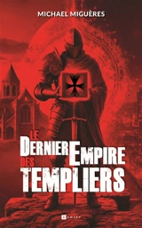 Le dernier empire des Templiers - Michael Miguères