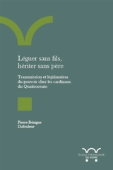 Léguer sans fils, hériter sans père : transmission et légitimation du pouvoir chez les cardinaux du Quattrocento - Pierre-Bénigne Dufouleur