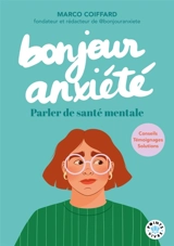 Bonjour anxiété : parler de santé mentale : conseils, témoignages, solutions - Marco Coiffard