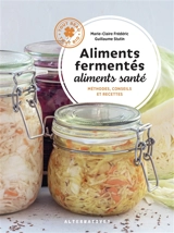 Aliments fermentés, aliments santé : méthodes, conseils et recettes - Marie-Claire Frédéric