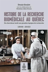 Histoire de la recherche biomédicale au Québec : Du chercheur isolé aux grandes équipes de recherche, 1900-2023 - Denis Goulet