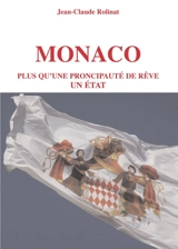 Monaco : plus qu'une principauté de rêve, un Etat - Jean-Claude Rolinat