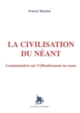 La civilisation du néant : commentaires sur l'effondrement en cours - Franck Martini