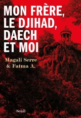 Mon frère, le djihad, Daech et moi - Magali Serre