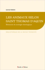 Les animaux selon saint Thomas d'Aquin : éléments de zoologie théologique - David Perrin