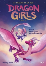 Dragon girls, cycle 3 : les dragons de la nuit. Vol. 1. Rosie, le dragon du crépuscule - Maddy Mara