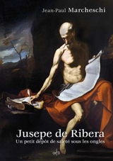Jusepe de Ribera : un petit dépôt de saleté sous les ongles - Jean-Paul Marcheschi
