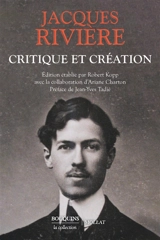 Critique et création : littérature, peinture, musique, politique, oeuvres d'imagination - Jacques Rivière