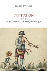 L'initiation. La spiritualité maçonnique - Bruno Etienne