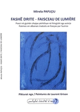 Fashë drite : poezi në gjuhën shqipe përkthyer në frëngjisht nga autorja. Faisceau de lumière : poèmes en albanais traduits en français par l'autrice - Mirela Papuçiu