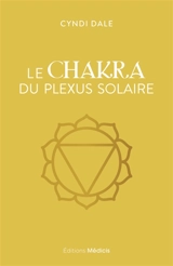 Le chakra du plexus solaire - Cyndi Dale