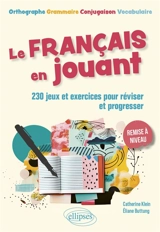 Le français en jouant : 230 jeux et exercices pour réviser et progresser : orthographe, grammaire, conjugaison, vocabulaire, remise à niveau - Catherine Klein
