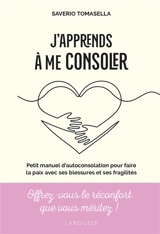 J'apprends à me consoler : petit manuel d'autoconsolation pour faire la paix avec ses blessures et ses fragilités - Saverio Tomasella