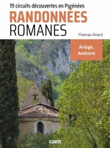 Randonnées romanes : 19 circuits découvertes en Pyrénées : Ariège, Andorre - Thomas Girard