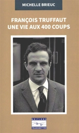François Truffaut : une vie aux 400 coups - Michelle Brieuc