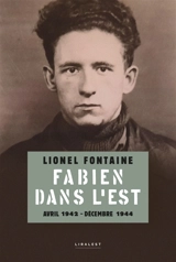 Fabien dans l'Est : avril 1942-décembre 1944 - Lionel Fontaine