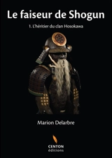 Le faiseur de Shogun. Vol. 1. L'héritier du clan Hosokawa - Marion Delarbre