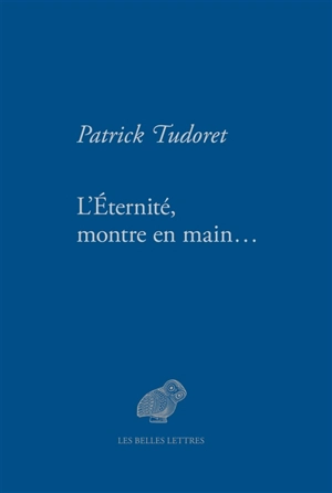 L'éternité, montre en main... - Patrick Tudoret