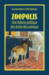 Zoopolis : une théorie politique des droits des animaux - Sue Donaldson