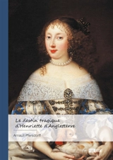 Le destin tragique d'Henriette d'Angleterre - Arnault Pfersdorff