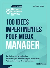100 idées impertinentes pour mieux manager : optimiser son organisation, mettre en place des stratégies innovantes, activer les leviers de la performance - Frédéric Fréry