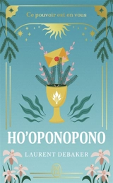 Ho'oponopono : ce pouvoir est en vous - Laurent Debaker