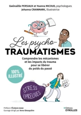 Les psycho-traumatismes : comprendre les mécanismes et les impacts du trauma pour se libérer du poids du passé : 100 % illustré - Gwénaëlle Persiaux