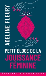 Petit éloge de la jouissance féminine - Adeline Fleury