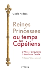 Reines et princesses au temps des Capétiens : d'Aliénor d'Aquitaine à Blanche de Castille - Gaëlle Audéon