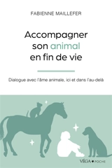 Accompagner son animal en fin de vie : dialogue avec l'âme animale, ici et dans l'au-delà - Fabienne Maillefer