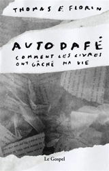 Autodafé : comment les livres ont gâché ma vie - Thomas Florin