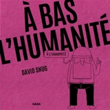 A bas l'humanité, à l'unanimité - David Snug