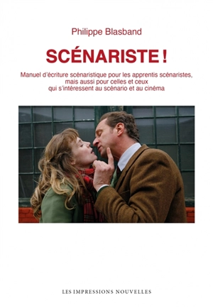 Scénariste ! : manuel d'écriture scénaristique pour les apprentis scénaristes, mais aussi pour celles et ceux qui s'intéressent au scénario et au cinéma - Philippe Blasband