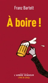 A boire ! - Franz Bartelt